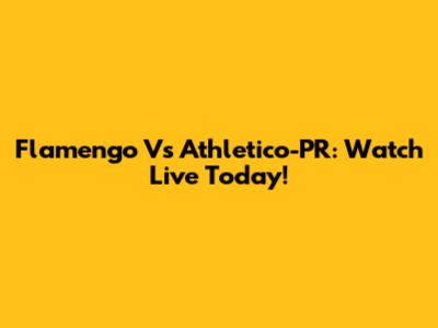 Flamengo Vs Athletico-PR: Watch Live Today!