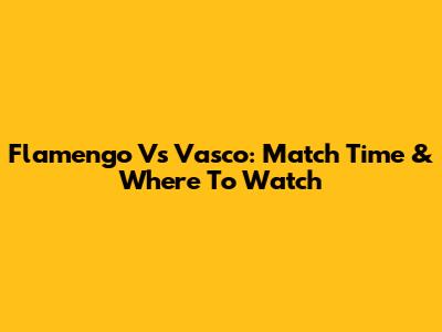 Flamengo Vs Vasco: Match Time & Where To Watch