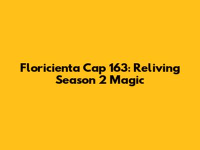 Floricienta Cap 163: Reliving Season 2 Magic