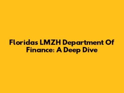 Florida's LMZH Department Of Finance: A Deep Dive