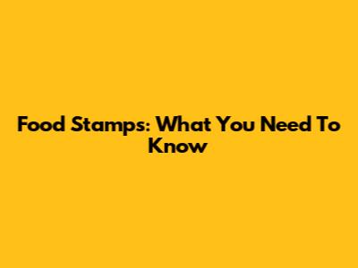 Food Stamps: What You Need To Know