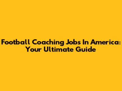 Football Coaching Jobs In America: Your Ultimate Guide