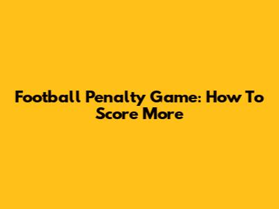 Football Penalty Game: How To Score More