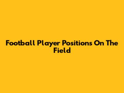 Football Player Positions On The Field