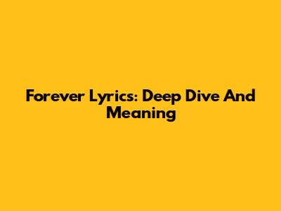 Forever Lyrics: Deep Dive And Meaning