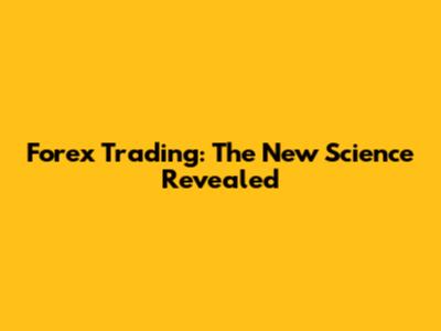 Forex Trading: The New Science Revealed