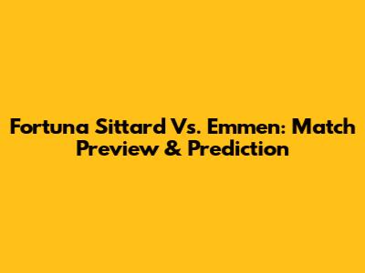 Fortuna Sittard Vs. Emmen: Match Preview & Prediction