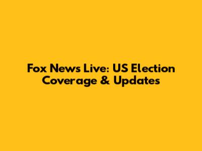 Fox News Live: US Election Coverage & Updates