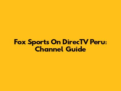 Fox Sports On DirecTV Peru: Channel Guide