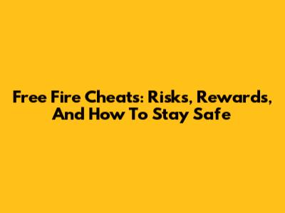 Free Fire Cheats: Risks, Rewards, And How To Stay Safe