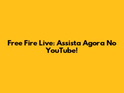 Free Fire Live: Assista Agora No YouTube!