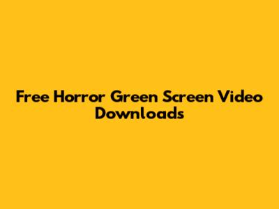 Free Horror Green Screen Video Downloads