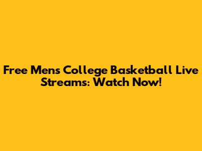 Free Men's College Basketball Live Streams: Watch Now!
