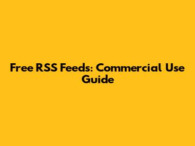 Free RSS Feeds: Commercial Use Guide