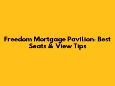 Freedom Mortgage Pavilion: Best Seats & View Tips