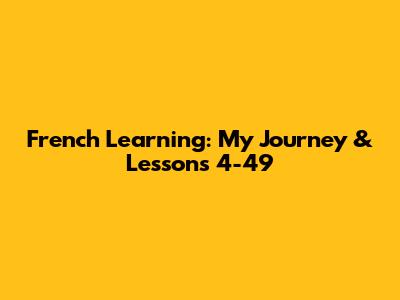 French Learning: My Journey & Lessons 4-49