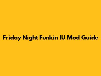 Friday Night Funkin' IU Mod Guide