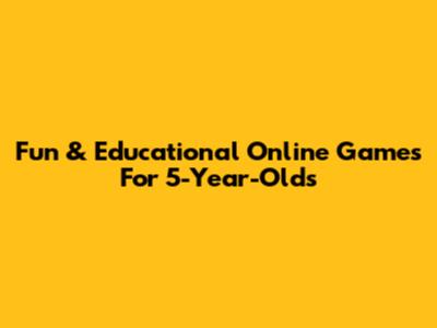 Fun & Educational Online Games For 5-Year-Olds