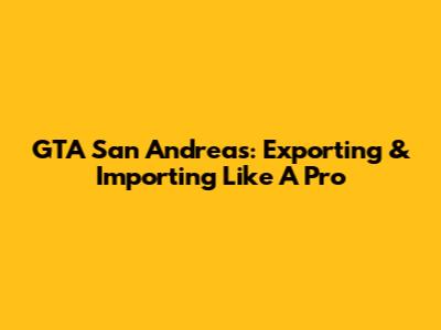 GTA San Andreas: Exporting & Importing Like A Pro