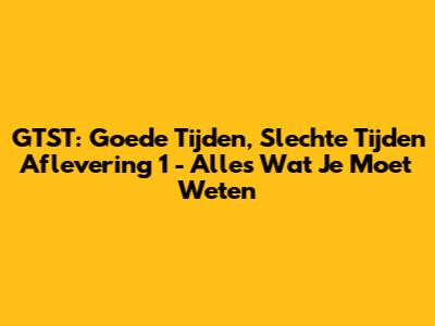 GTST: Goede Tijden, Slechte Tijden Aflevering 1 - Alles Wat Je Moet Weten