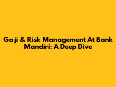 Gaji & Risk Management At Bank Mandiri: A Deep Dive