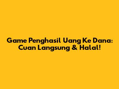 Game Penghasil Uang Ke Dana: Cuan Langsung & Halal!