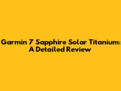 Garmin 7 Sapphire Solar Titanium: A Detailed Review