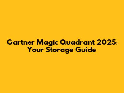 Gartner Magic Quadrant 2025: Your Storage Guide