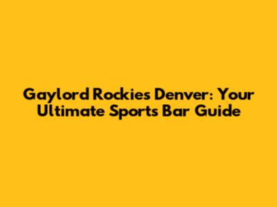 Gaylord Rockies Denver: Your Ultimate Sports Bar Guide