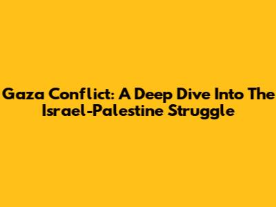 Gaza Conflict: A Deep Dive Into The Israel-Palestine Struggle