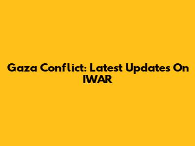 Gaza Conflict: Latest Updates On IWAR