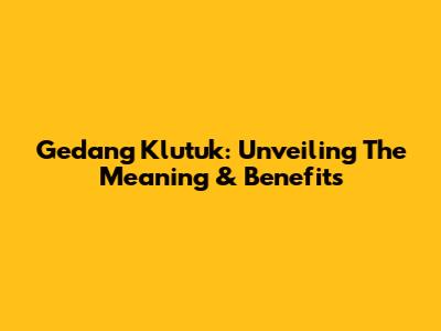 Gedang Klutuk: Unveiling The Meaning & Benefits