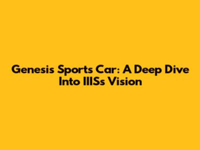 Genesis Sports Car: A Deep Dive Into IIIS's Vision