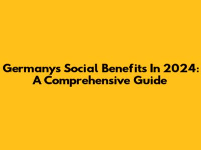 Germany's Social Benefits In 2024: A Comprehensive Guide