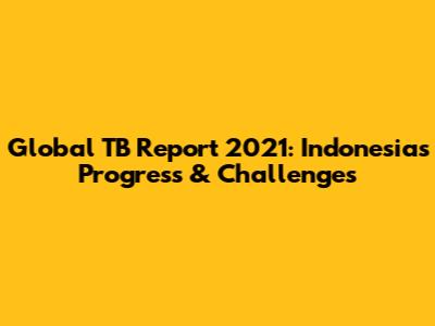 Global TB Report 2021: Indonesia's Progress & Challenges