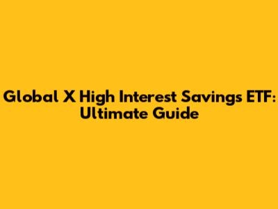 Global X High Interest Savings ETF: Ultimate Guide