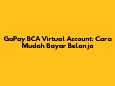 GoPay BCA Virtual Account: Cara Mudah Bayar Belanja