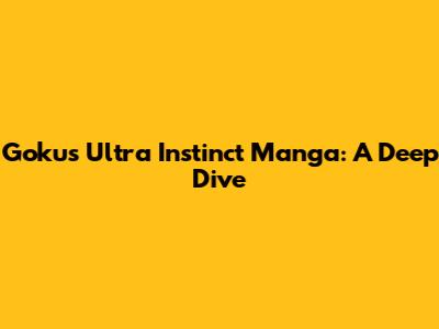 Goku's Ultra Instinct Manga: A Deep Dive