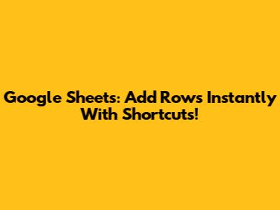 Google Sheets: Add Rows Instantly With Shortcuts!