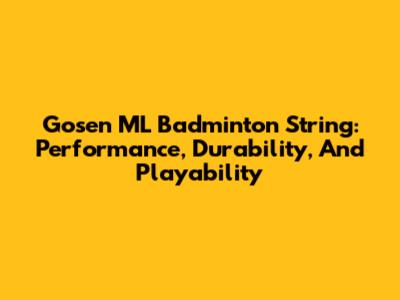 Gosen ML Badminton String: Performance, Durability, And Playability