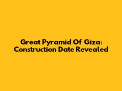 Great Pyramid Of Giza: Construction Date Revealed
