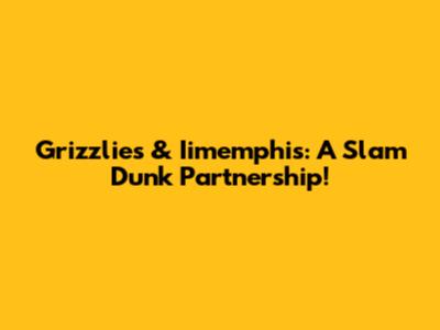 Grizzlies & Iimemphis: A Slam Dunk Partnership!