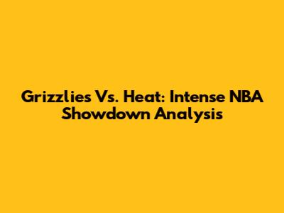 Grizzlies Vs. Heat: Intense NBA Showdown Analysis