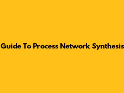 Guide To Process Network Synthesis