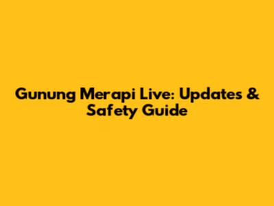 Gunung Merapi Live: Updates & Safety Guide