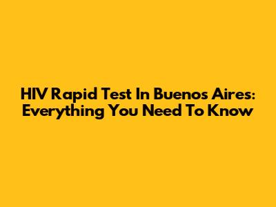 HIV Rapid Test In Buenos Aires: Everything You Need To Know