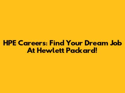 HPE Careers: Find Your Dream Job At Hewlett Packard!