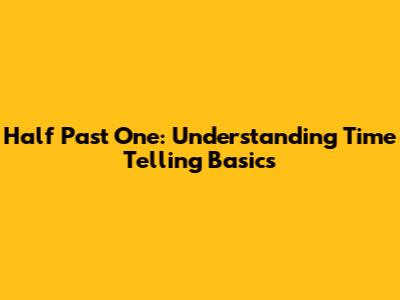Half Past One: Understanding Time Telling Basics