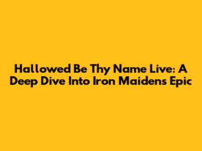 Hallowed Be Thy Name Live: A Deep Dive Into Iron Maiden's Epic
