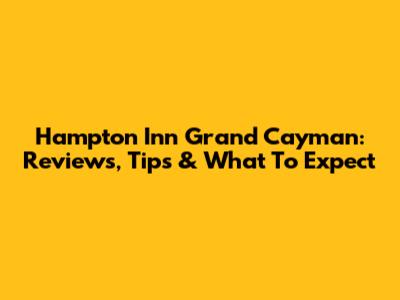 Hampton Inn Grand Cayman: Reviews, Tips & What To Expect